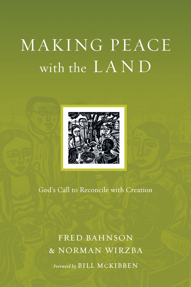 •	Making Peace with the Land by Fred Bahnson and Norman Wirzba